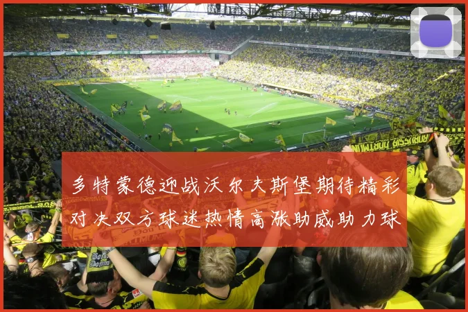 多特蒙德迎战沃尔夫斯堡期待精彩对决双方球迷热情高涨助威助力球队争胜