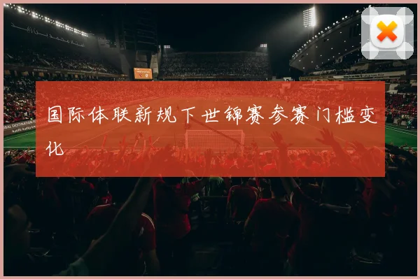 国际体联新规下世锦赛参赛门槛变化